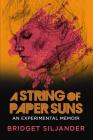 A String of Paper Suns: An Experimental Memoir By Bridget Siljander Cover Image