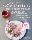 Wild Cocktails from the Midnight Apothecary: Over 100 recipes using home-grown and foraged fruits, herbs, and edible flowers By Lottie Muir Cover Image