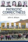 Patriotic Correctness: Academic Freedom and Its Enemies By John K. Wilson Cover Image