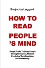 How to Read People's Mind: Simple Tricks To Study People Through Behavior, Mindset, Predicting Their Emotions, Decision Making. Cover Image