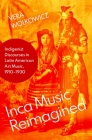 Inca Music Reimagined: Indigenist Discourses in Latin American Art Music, 1910-1930 (Currents in Latin American and Iberian Music) Cover Image