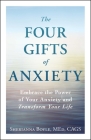 The Four Gifts of Anxiety: Embrace the Power of Your Anxiety and Transform Your Life By Sherianna Boyle Cover Image