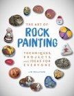 The Art of Rock Painting: Techniques, Projects, and Ideas for Everyone Cover Image