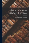 Paleografia Greca E Latina By Edward Maunde Thompson Cover Image
