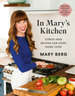 In Mary's Kitchen: Stress-Free Recipes for Every Home Cook By Mary Berg Cover Image