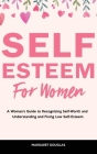 Self-Esteem for Women: A Woman's Guide to Recognizing Self-Worth and Understanding and Fixing Low Self-Esteem By Margaret Douglas Cover Image