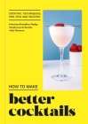 How to Make Better Cocktails: Cocktail techniques, pro-tips and recipes By Andrew Shannon, Sebastian Hamilton-Mudge, Natalia Garcia Bourke Cover Image