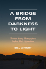 A Bridge from Darkness to Light: Thirteen Young Photographers Explore Their Afghanistan By Bill Wright Cover Image