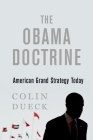 The Obama Doctrine: American Grand Strategy Today By Colin Dueck Cover Image