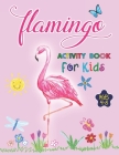 Flamingo Activity Book For Kids Ages 4-8: 35 Creative and Unique illustrations of Funny and Cute Flamingo, An Amazing Coloring Book for Boys and Girls By Mridha Press Cover Image