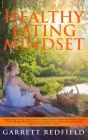 Healthy Eating Mindset: Complete Step-by-Step Guide on How to Obtain the Best Mindset for Healthy Eating to Create a Healthy Relationship with Cover Image