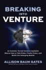 Breaking Into Venture: An Outsider Turned Venture Capitalist Shares How to Take Risks, Create Power, and Build Life-Changing Wealth By Allison Baum Gates Cover Image