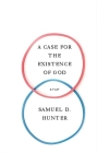 A Case for the Existence of God By Samuel D. Hunter Cover Image