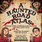 A Haunted Road Atlas: Sinister Stops, Dangerous Destinations, and True Crime Tales By Christine Schiefer, Christine Schiefer (Read by), Em Schulz Cover Image