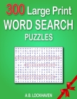 300 Large Print Word Search Puzzles By A. B. Lockhaven, Grace Lockhaven (Contribution by) Cover Image