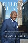 Building Atlanta: How I Broke Through Segregation to Launch a Business Empire By Herman J. Russell, Bob Andelman, Andrew Young (Introduction by) Cover Image