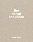 The Naked Cookbook By Tess Ward Cover Image