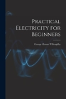 Practical Electricity for Beginners By George Alonzo 1894- Willoughby Cover Image