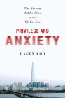 Privilege and Anxiety: The Korean Middle Class in the Global Era By Hagen Koo Cover Image