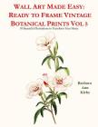Wall Art Made Easy: Ready to Frame Vintage Botanical Prints Vol 5: 30 Beautiful Illustrations to Transform Your Home By Barbara Ann Kirby Cover Image