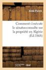 Comment s'Exécute Le Sénatus-Consulte Sur La Propriété En Algérie (Sciences Sociales) By Poivre-A Cover Image