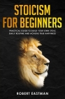 Stoicism for Beginners: Practical Guide to Build Your Own Stoic Daily Routine and Achieve True Happiness Cover Image