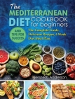 The Mediterranean Diet for Beginners: The Complete Guide - Delicious Recipes, 4 Week Diet Meal Plan, and Tips for Success Cover Image