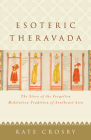 Esoteric Theravada: The Story of the Forgotten Meditation Tradition of Southeast Asia By Kate Crosby Cover Image