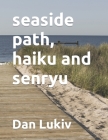 seaside path, haiku and senryu By Dan Lukiv Cover Image