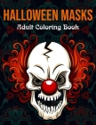 Halloween Masks Adult Coloring Book: Fun and Scary Halloween Masks Coloring Book for Adults Halloween Gift for Girls and Boys By Halloween Book Publishing Press Cover Image