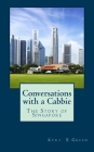 Conversations with a Cabbie - The Story of Singapore: The Essential Book for the First Time Traveller to Singapore By Kurt B. Green Cover Image