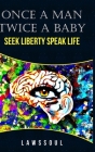Once A Man Twice A Baby: Seek Liberty; Speak Life Cover Image