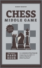 Chess MiddleGameThe Smart Handbook: 9+1 Hidden Strategies Used by Chess GrandMasters in 2021 to Sabotage the Opponent's Plan and Achieve Checkmate Cover Image