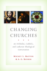 Changing Churches: An Orthodox, Catholic, and Lutheran Theological Conversation Cover Image