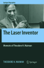 The Laser Inventor: Memoirs of Theodore H. Maiman (Springer Biographies) By Theodore H. Maiman Cover Image