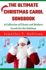 The Ultimate Christmas Carol Songbook: A Collection of Classic and Modern Carols for the Holidays By Jennifer T. Sullivan Cover Image