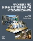 Machinery and Energy Systems for the Hydrogen Economy By Klaus Brun (Editor), Timothy C. Allison (Editor) Cover Image