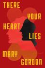 There Your Heart Lies: A Novel By Mary Gordon Cover Image