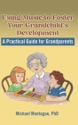Using Music to Foster Your Grandchild's Development By Michael Montague Cover Image