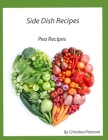 Side Dish Recipes, Pea Recipes: 33 Different Recipes, Salads, Soups, Stuffed Snow Peas, Casseroles, Rice Pilaf, Creamed, Cover Image