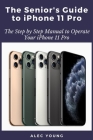 The Senior's Guide to iPhone 11 Pro: The Step by Step Manual to Operate Your iPhone 11 Pro By Alec Young Cover Image