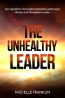 The Unhealthy Leader: Five Ingredients That Define Unhealthy Leadership in Ministry and Marketplace Leaders Cover Image