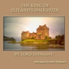 The King of Elfland's Daughter By Lord Dunsany, John Rayburn (Read by) Cover Image