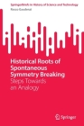 Historical Roots of Spontaneous Symmetry Breaking: Steps Towards an Analogy (Springerbriefs in History of Science and Technology) By Rocco Gaudenzi Cover Image