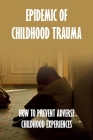 Epidemic Of Childhood Trauma: How To Prevent Adverse Childhood Experiences: Child Neglect Prevention Programs Cover Image