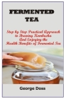 Fermented Tea: Step By Step Practical Approach To Brewing Kombucha And Enjoying The Health Benefits Of Fermented Tea By George Doss Cover Image