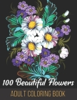 100 Beautiful Flowers Adult Coloring Book: An Adult Coloring Book Featuring Flowers, Vases, Bunches, Bouquets, Wreaths, Swirls, Patterns, Decorations, By Rakhiul Publishing House Cover Image
