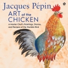 Jacques Pépin Art of the Chicken: A Master Chef's Paintings, Stories, and Recipes of the Humble Bird By Jacques Pépin, Henri Lubatti (Read by) Cover Image