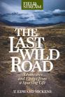 The Last Wild Road: Adventures and Essays from a Sporting Life By T. Edward Nickens Cover Image