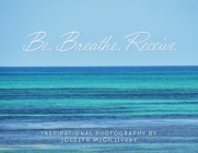 Be. Breathe. Receive By Jocelyn McGillivray Cover Image